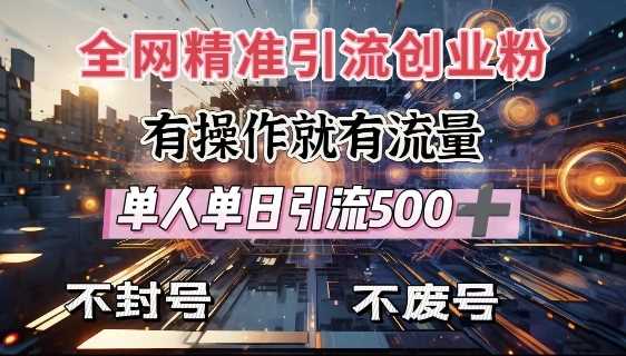 全网独家引流创业粉，有操作就有流量，单人单日引流500+，不封号、不费号-云库资源