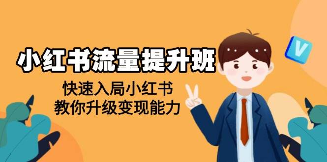 （14003期）小红书流量提升班，帮助学员快速入局小红书，教你升级变现能力-云库资源