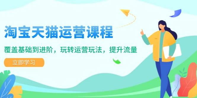 （14002期）淘宝天猫运营课程，覆盖基础到进阶，玩转运营玩法，提升流量-云库资源