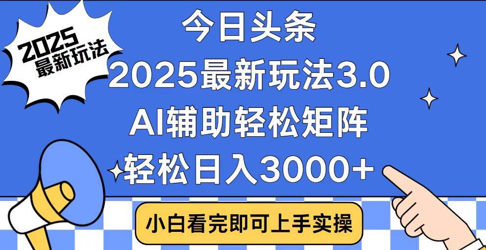 （14020期）今日头条2025最新玩法3.0，思路简单，复制粘贴，轻松实现矩阵日入3000+-云库资源