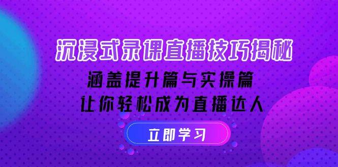 （14022期）沉浸式-录课直播技巧揭秘：涵盖提升篇与实操篇, 让你轻松成为直播达人-云库资源