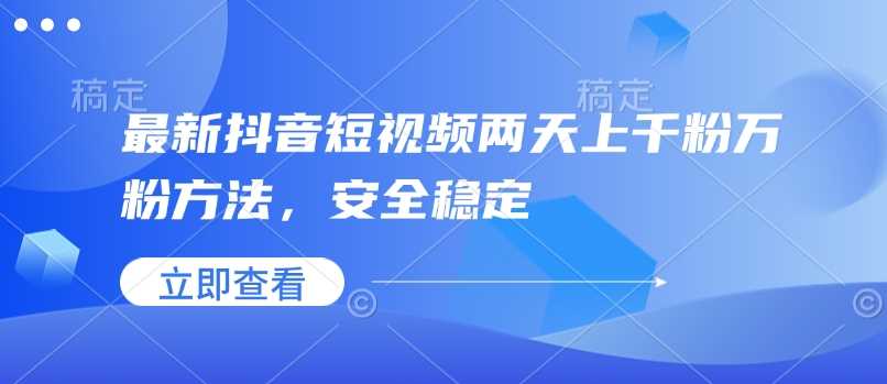 最新抖音短视频两天上千粉万粉方法，安全稳定-云库资源