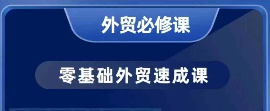 零基础外贸必修课，开发客户商务谈单实战，40节课手把手教-云库资源
