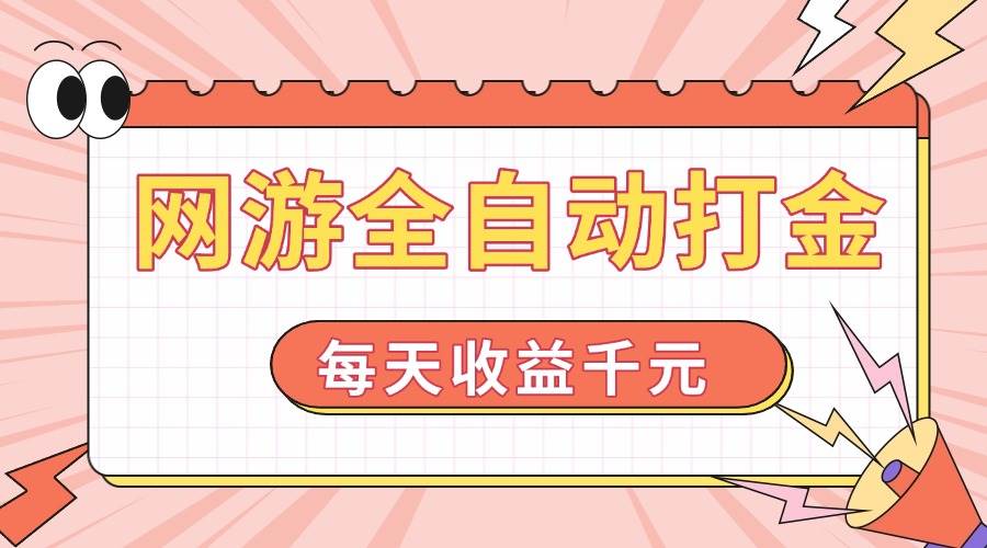 （14050期）网游全自动打金，每天收益1000+ 简单有手就行-云库资源