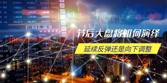 （14065期）节后大盘将如何演绎，延续反弹还是向下调整，关键时间点和空间位待解-云库资源