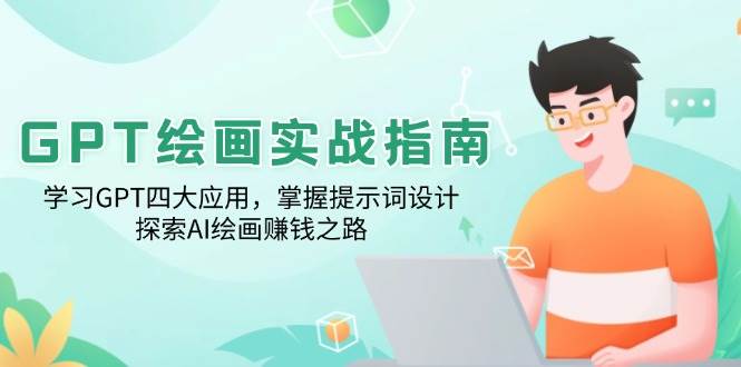 GPT绘画实战指南：学习GPT四大应用，掌握提示词设计，探索AI绘画赚钱之路-云库资源
