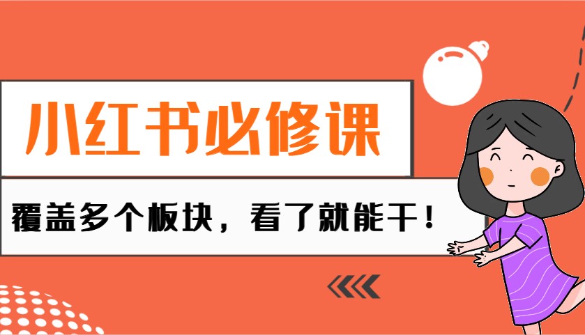 小红书必修课：电商/无人/获客/种草/mcn/直播等多个板块，看了就能干！-云库资源