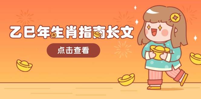 乙巳年生肖指南长文，结合大环境与生肖，字字精华，助你财福顺利 迎接好运-云库资源