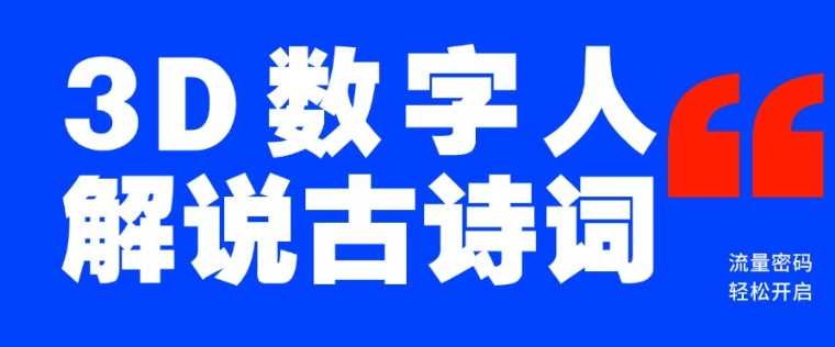 蓝海爆款！仅用一个AI工具，制作3D数字人解说古诗词，开启流量密码-云库资源