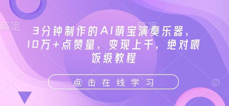 3分钟制作的AI萌宝演奏乐器，10万+点赞量，变现上千，绝对喂饭级教程-云库资源