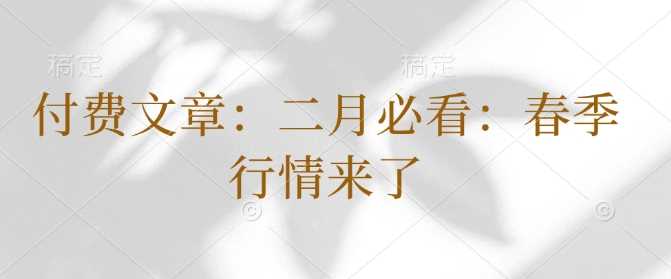 付费文章：二月必看：春季行情来了-云库资源