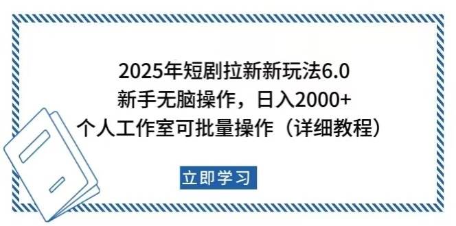 （14089期）2025年短剧拉新新玩法，新手日入2000+，个人工作室可批量做【详细教程】-云库资源