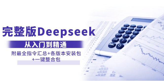 （14116期）完整版Deepseek从入门到精通：附最全指令汇总+各版本安装包+一键整合包-云库资源