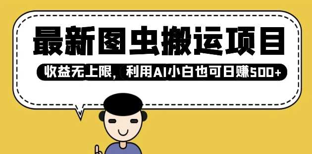 最新图虫搬运项目，收益无上限，利用AI小白也可日入多张-云库资源