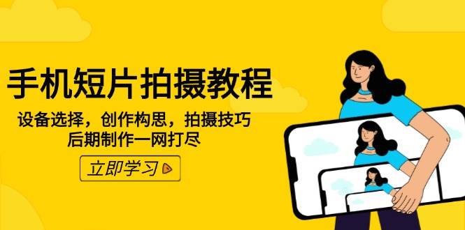（14119期）手机短片拍摄教程：设备选择，创作构思，拍摄技巧，后期制作一网打尽-云库资源