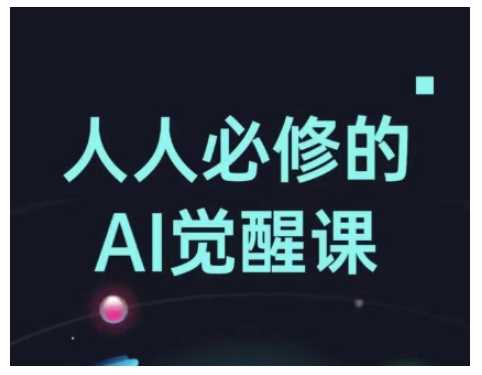 人人必修的Al觉醒课，AI工具全解，从办公神器到创意设计-云库资源