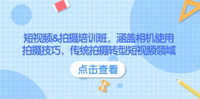 （14144期）短视频&拍摄培训班，涵盖相机使用、拍摄技巧，传统拍摄转型短视频领域-云库资源