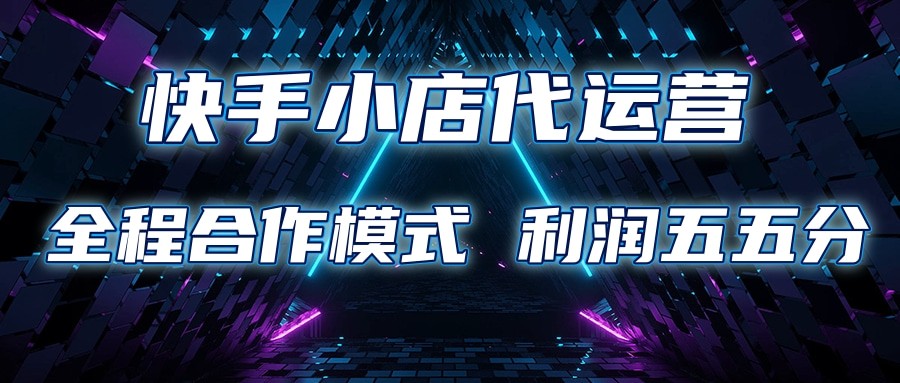 快手小店代运营 限时托管计划 合作模式 利润五五分成-云库资源