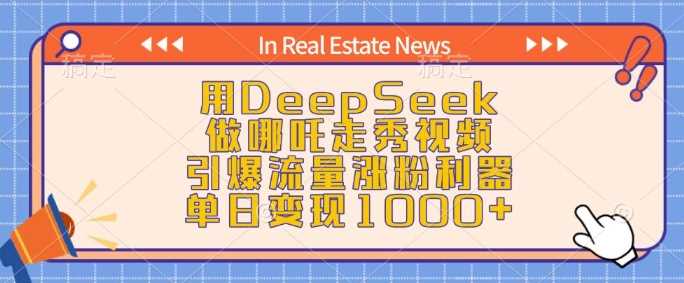 用DeepSeek做哪吒走秀视频，引爆流量涨粉利器，单日变现1k-云库资源
