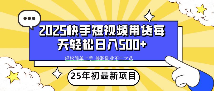 （14159期）2025年初新项目快手短视频带货轻松日入500+-云库资源