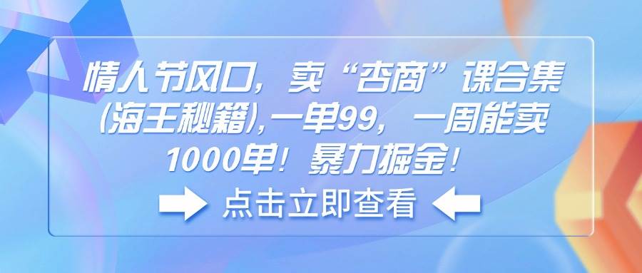 （14158期）情人节风口，卖“杏商”课合集(海王秘籍),一单99，一周能卖1000单！暴…-云库资源