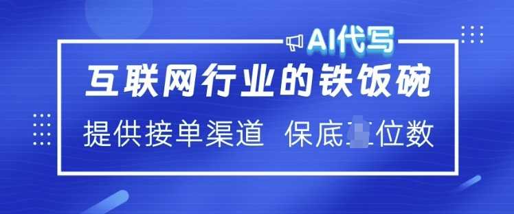 互联网行业的铁饭碗  AI代写 提供接单渠道 月入过W【揭秘】-云库资源