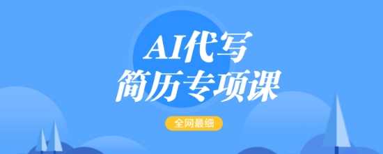 AI代写简历专项课，全网最全面的最简单的简历修改教程，一单15-50元，首月盈利5000+-云库资源