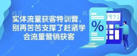 实体流量获客特训营，​别再苦苦支撑了赶紧学会流量营销获客-云库资源