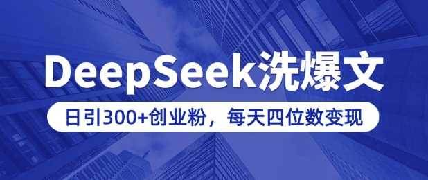 用DeepSeek洗公众号爆文，日引300+创业粉，做知识付费每天四位数变现(附详细实操教程)-云库资源