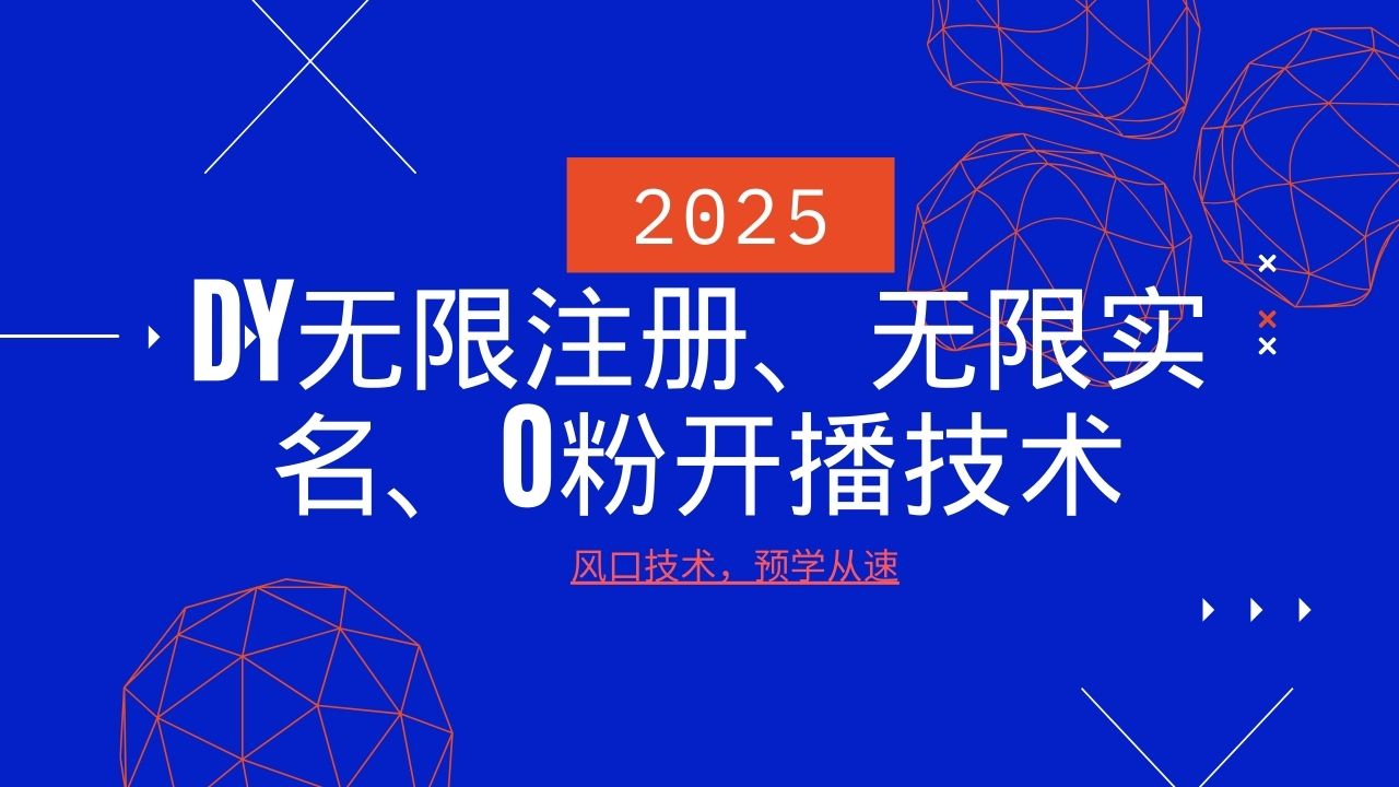2025最新DY无限注册、无限实名、0分开播技术，风口技术预学从速-云库资源