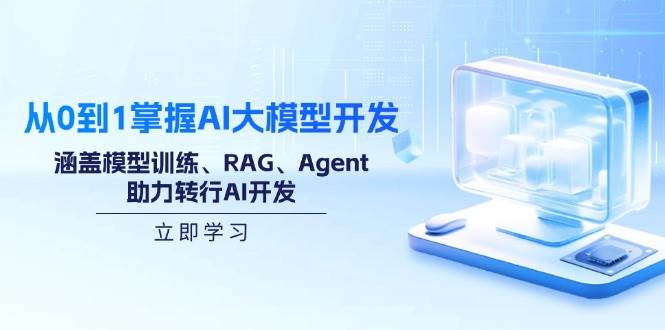 （14234期）从0到1掌握AI大模型开发，涵盖模型训练、RAG、Agent，助力转行AI开发-云库资源