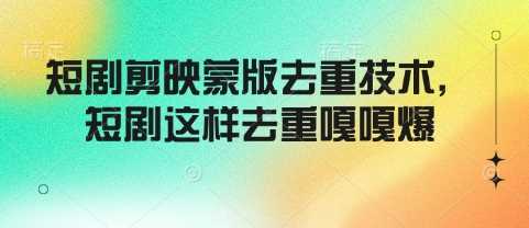 短剧剪映蒙版去重技术，短剧这样去重嘎嘎爆-云库资源