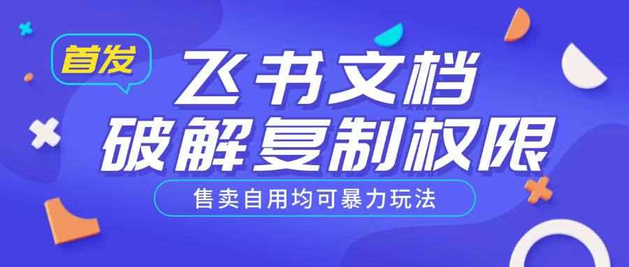 首发飞书文档破解复制权限，售卖自用均可暴力玩法-云库资源