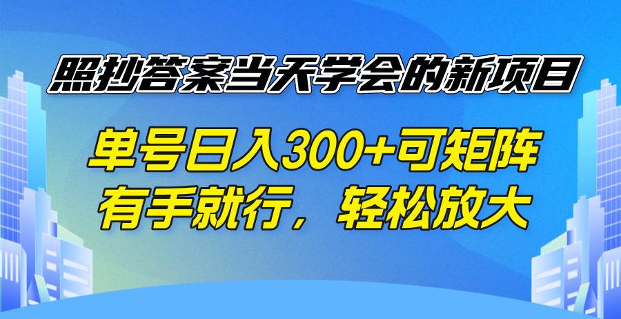 （14246期）照抄答案当天学会的新项目，单号日入300 +可矩阵，有手就行，轻松放大-云库资源