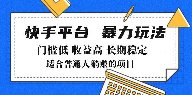 （14247期）2025年暴力玩法，快手带货，门槛低，收益高，月躺赚8000+-云库资源