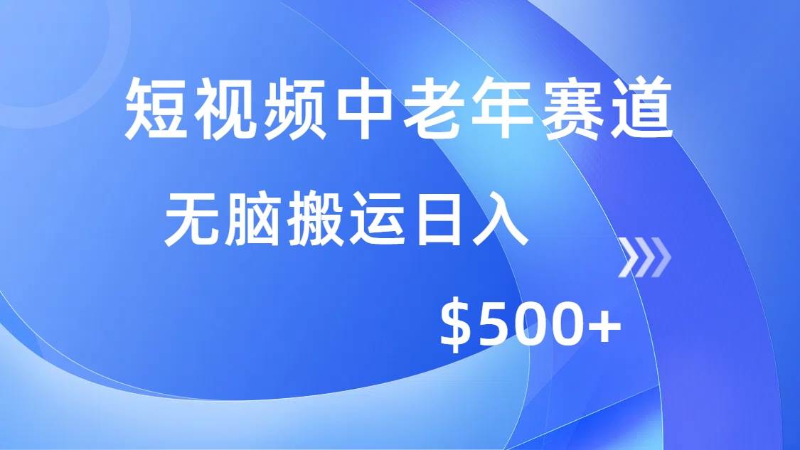 （14254期）短视频中老年赛道，操作简单，多平台收益，无脑搬运日入500+-云库资源