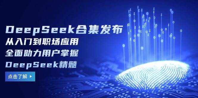 （14281期）DeepSeek合集发布，从入门到职场应用，全面助力用户掌握DeepSeek精髓-云库资源