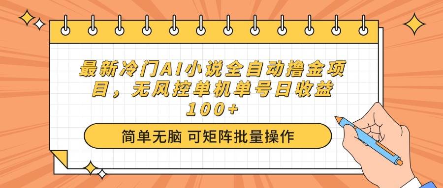 （14292期）最新冷门AI小说全自动撸金项目，无风控单机单号日收益100+-云库资源