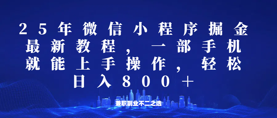 微信小程序25年掘金玩法，一部手机稳定日入800+，适合所有人群，兼职副业的不二之选-云库资源