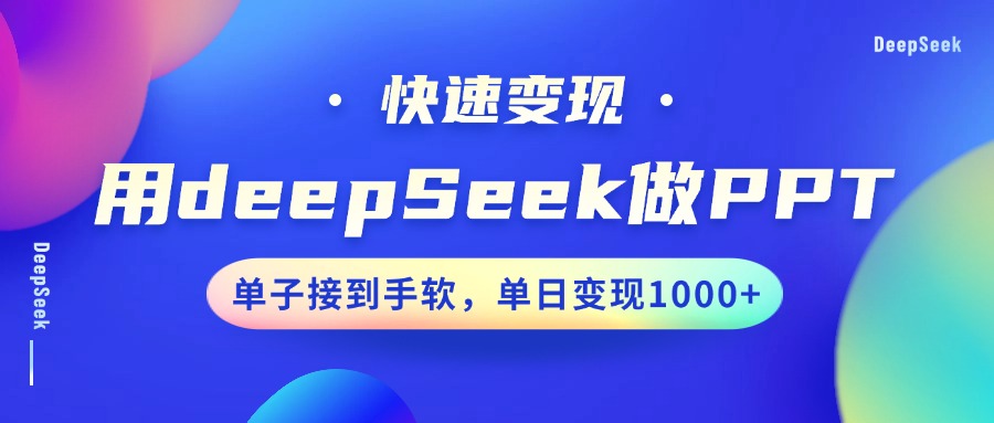 用DeepSeek做PPT，快速变现，单子接到手软，单日变现1000+-云库资源