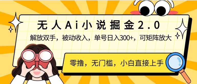 （14307期）无人Ai小说掘金2.0，被动收入，解放双手，单号日入300+，可矩阵操作，…-云库资源