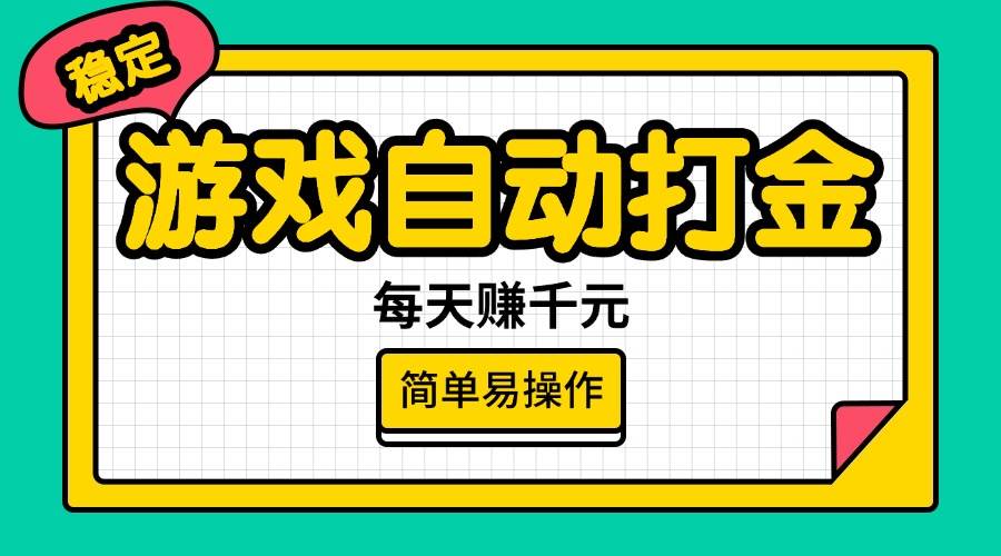 （14316期）游戏自动打金，每天赚千元，简单易操作-云库资源
