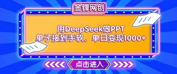 用DeepSeek做PPT单子接到手软，快速接单变现，单日变现1k-云库资源
