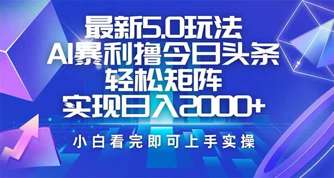 （14336期）今日头条最新5.0玩法，思路简单，复制粘贴，轻松实现矩阵日入2000+-云库资源