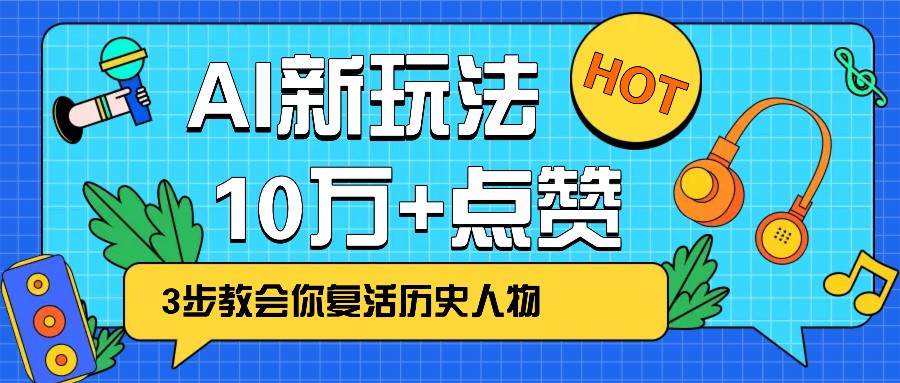 利用AI让历史 “活” 起来，3步教会你复活历史人物，轻松10万+点赞！-云库资源