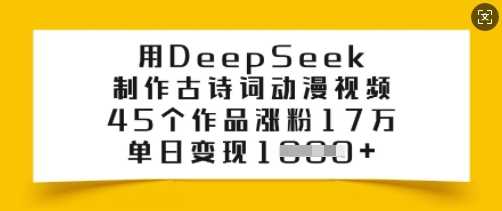 用DeepSeek制作古诗词动漫视频，45个作品涨粉17万，单日变现多张-云库资源