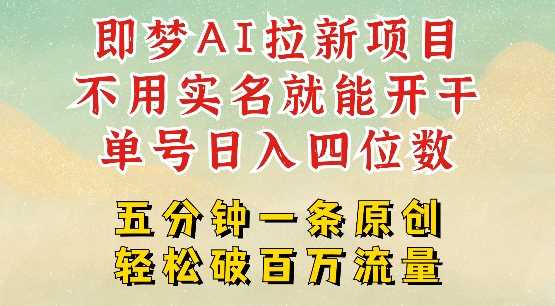 2025抖音新项目，即梦AI拉新，不用实名就能做，几分钟一条原创作品，全职干单日收益突破四位数-云库资源