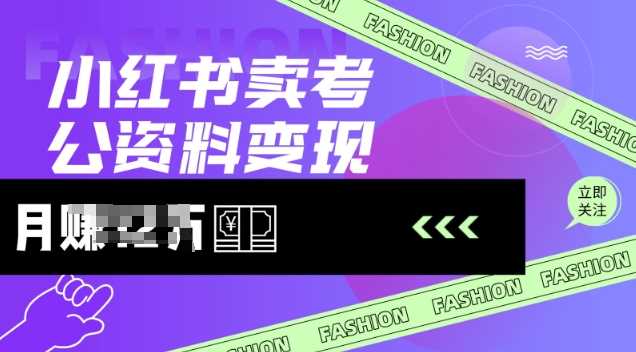 小红书卖考公资料，风口型项目，单价10-100都可，一日几张没问题-云库资源