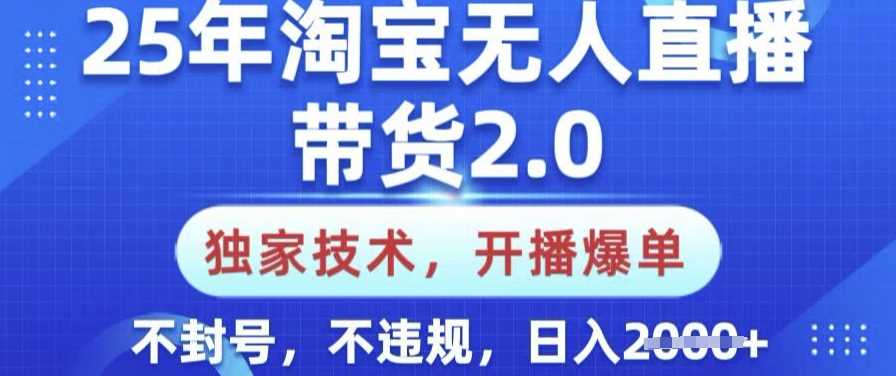 25年淘宝无人直播带货2.0.独家技术，开播爆单，纯小白易上手，不封号，不违规，日入多张【揭秘】-云库资源