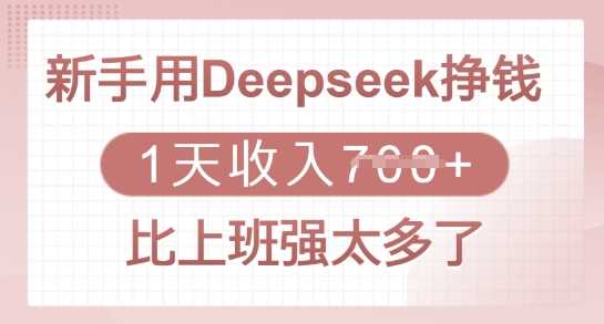 新手用Deepseek挣钱，1天收入多张，比上班强太多了-云库资源